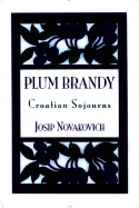 Plum Brandy: Croation Journeys Croatian Sojourns