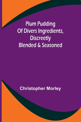 Plum Pudding Of Divers Ingredients, Discreetly Blended & Seasoned - Morley, Christopher