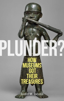 Plunder?: How Museums Got Their Treasures - Jacobs, Justin M.