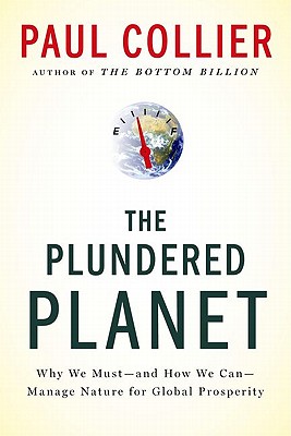 Plundered Planet: Why We Must--And How We Can--Manage Nature for Global Prosperity - Collier, Paul