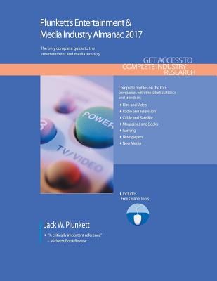 Plunkett's Entertainment & Media Industry Almanac 2017: Entertainment & Media Industry Market Research, Statistics, Trends & Leading Companies - Plunkett, Jack W.