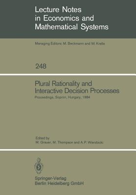 Plural Rationality and Interactive Decision Processes: Proceedings of an Iiasa (International Institute for Applied Systems Analysis) Summer Study on Plural Rationality and Interactive Decision Processes Held at Sopron, Hungary, August 16-26, 1984 - Grauer, Manfred (Editor), and Thompson, Michael (Editor), and Wierzbicki, Andrzej P (Editor)