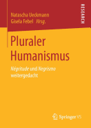 Pluraler Humanismus: N?gritude Und Negrismo Weitergedacht