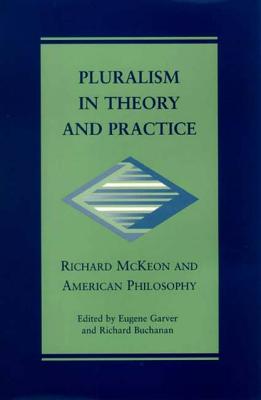 Pluralism in Theory and Practice: Richard McKeon and American Philosophy - Garver, Eugene (Editor)
