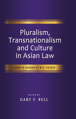Pluralism, Transnationalism and Culture in Asian Law: A Book on Honour of M. B. Hooker - Bell, Gary F. (Editor)