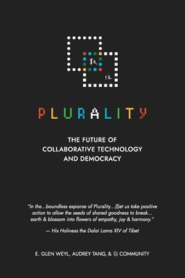 Plurality: The Future of Collaborative Technology and Democracy - Weyl, E Glen, and Tang, Audrey, and Community
