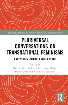 Pluriversal Conversations on Transnational Feminisms: And Words Collide from a Place - Lykke, Nina (Editor), and Koobak, Redi (Editor), and Bakos, Petra (Editor)