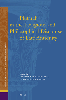 Plutarch in the Religious and Philosophical Discourse of Late Antiquity - Roig Lanzillotta, Lautaro (Editor), and Muoz Gallarte, Israel (Editor)