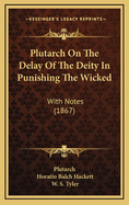 Plutarch on the Delay of the Deity in Punishing the Wicked: With Notes (1867)
