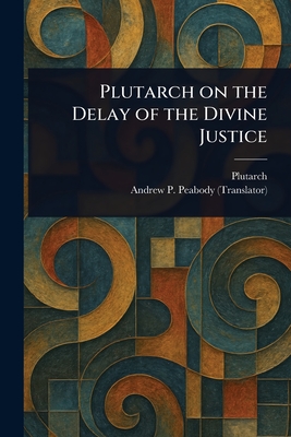 Plutarch on the Delay of the Divine Justice - Plutarch, and Peabody, Andrew P (Andrew Preston)