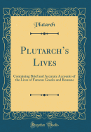 Plutarch's Lives: Containing Brief and Accurate Accounts of the Lives of Famous Greeks and Romans (Classic Reprint)
