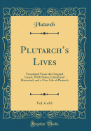 Plutarchs Lives, Vol. 6 of 6: Translated From the Original Greek; With Notes Critical and Historical, and a New Life of Plutarch (Classic Reprint)