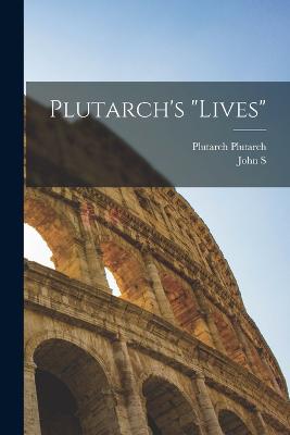 Plutarch's "Lives" - Plutarch, Plutarch, and White, John S 1847-1922