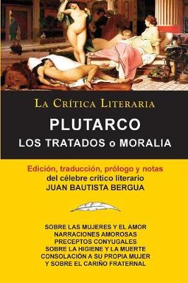 Plutarco: Los Tratados O Moralia, Coleccion La Critica Literaria Por El Celebre Critico Literario Juan Bautista Bergua, Edicione - Bergua, Juan Bautista (Prologue by), and Plutarco, Mestrio