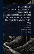 Plutonium Technology Applied to Mineral Processing, Solvent Extraction, Building Hazen Research, 1940-1993