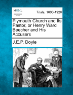 Plymouth Church and Its Pastor, or Henry Ward Beecher and His Accusers