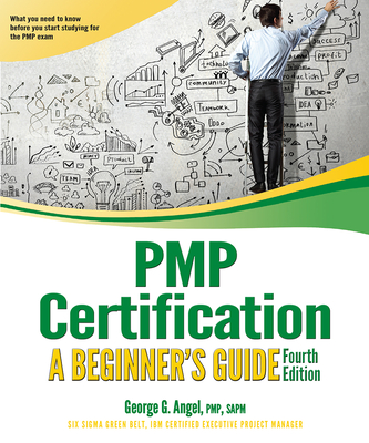 Pmp Certification: A Beginner's Guide, Fourth Edition - Angel, George G