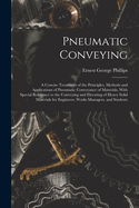 Pneumatic Conveying; A Concise Treatment of the Principles, Methods and Applications of Pneumatic Conveyance of Materials, with Special Reference to the Conveying and Elevating of Heavy Solid Materials for Engineers, Works Managers, and Students