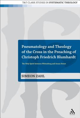 Pneumatology and Theology of the Cross in the Preaching of Christoph Friedrich Blumhardt: The Holy Spirit Between Wittenberg and Azusa Street - Zahl, Simeon, and McFarland, Ian a (Editor), and Davidson, Ivor J (Editor)