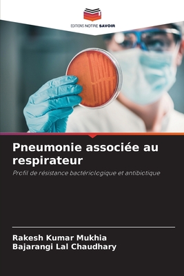 Pneumonie associ?e au respirateur - Mukhia, Rakesh Kumar, and Chaudhary, Bajarangi Lal