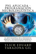 Pnl O Programacion Neurolinguistica: El Arte Magistral de La Excelencia Personal, Metodologias Modernas y Tecnicas Efectivas de Pnl Aplicada