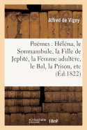 Pomes: Hlna, Le Somnambule, La Fille de Jepht, La Femme Adultre, Le Bal, La Prison