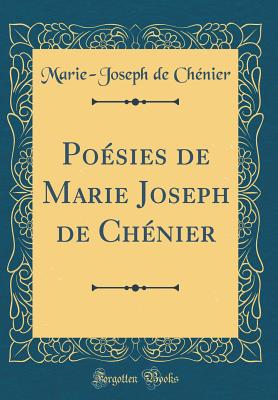 Po?sies de Marie Joseph de Ch?nier (Classic Reprint) - Chenier, Marie-Joseph de