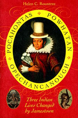 Pocahontas, Powhatan, Opechancanough: Three Indian Lives Changed by Jamestown - Rountree, Helen C