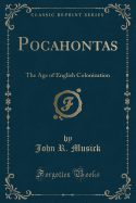 Pocahontas: The Age of English Colonization (Classic Reprint)