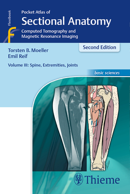 Pocket Atlas of Sectional Anatomy, Volume III: Spine, Extremities, Joints: Computed Tomography and Magnetic Resonance Imaging - Mller, Torsten Bert, and Reif, Emil