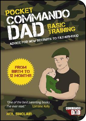 Pocket Commando Dad: Advice for New Recruits to Fatherhood: From Birth to 12 months - Sinclair, Neil