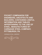 Pocket Companion for Engineers, Architects and Builders: Containing Useful Information and Tables Appertaining to the Use of Steel (Classic Reprint)