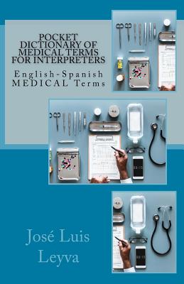 Pocket Dictionary of Medical Terms for Interpreters: English-Spanish Medical Terms - Leyva, Jose Luis