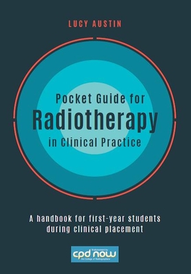 Pocket Guide for Radiotherapy in Clinical Practice: A handbook for first-year students during clinical placement - Austin, Lucy