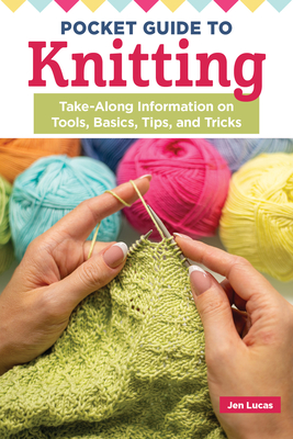 Pocket Guide to Knitting: Take-Along Information on Tools, Basics, Tips, and Tricks - Lucas, Jen