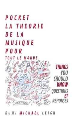 Pocket La Thorie de la Musique Pour Tout Le Monde: Things you should know (Questions and answers) - Leigh, Rumi Michael