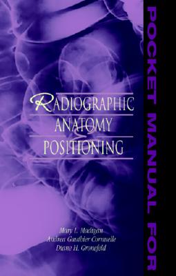 Pocket Manual for Radiographic Anatomy and Positioning - Madigan, Mary L, and Cornuelle, Andrea Gauthier, and Gronefeld, Diane H