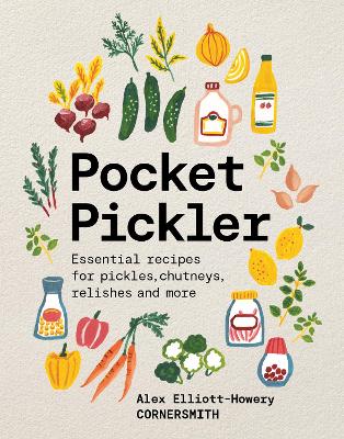 Pocket Pickler: Essential recipes for pickles, chutneys, relishes and more - Elliott-Howery, Alex