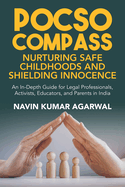 POCSO Compass: Nurturing Safe Childhoods and Shielding Innocence: An In-Depth Guide for Legal Professionals, Activists, Educators, and Parents in India