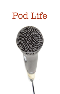 Pod Life: Podcasters' Stories: Stories of podcasters: How they got started, how they stay inspired, and their best advice to aspiring podcasters. - Southgate, Martha W, and Southgate, Robert, and Southgate, Molly