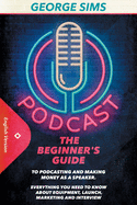 Podcast: The Beginner's Guide to Podcasting and Making Money as a Speaker. Everything you Need to Know about Equipment, Launch, Marketing and Interview