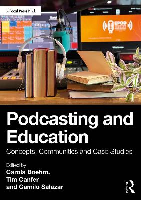 Podcasting and Education: Concepts, Communities and Case Studies - Boehm, Carola (Editor), and Canfer, Tim (Editor), and Salazar, Camilo (Editor)