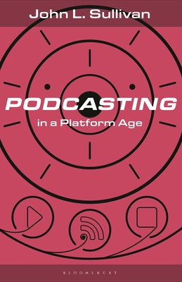 Podcasting in a Platform Age: From an Amateur to a Professional Medium - Sullivan, John L, and Dann, Lance (Editor), and Spinelli, Martin (Editor)