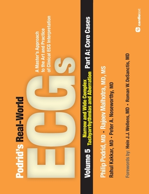 Podrid's Real-World ECGs: Volume 5, Narrow and Wide Complex Tachyarrhythmias and Aberration-Part A: Core Cases: A Master's Approach to the Art and Practice of Clinical ECG Interpretation - Podrid, Philip (Editor), and Malhotra, Rajeev (Editor), and Kakkar, Rahul (Editor)