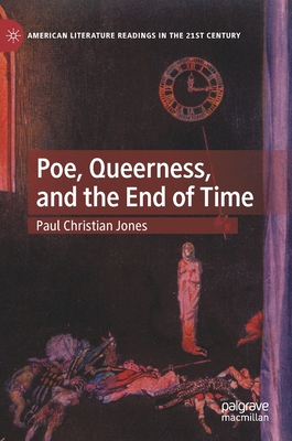 Poe, Queerness, and the End of Time - Jones, Paul Christian