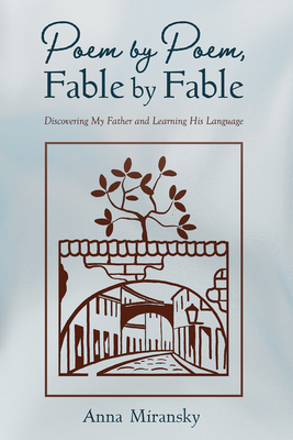 Poem by Poem, Fable by Fable: Discovering My Father and Learning His Language - Miransky, Anna