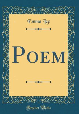 Poem (Classic Reprint) - Lee, Emma