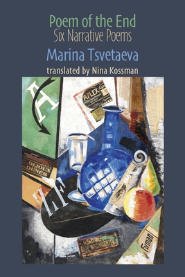 Poem of the End: 6 Narrative Poems - Tsvetaeva, Marina, and Kossman, Nina (Translated by)
