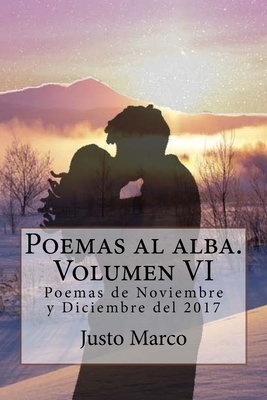 Poemas al alba. Volumen VI: Poemas de Noviembre y Diciembre del 2017 - Simo, Justo Marco