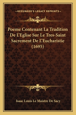 Poeme Contenant La Tradition de L'Eglise Sur Le Tres-Saint Sacrement de L'Eucharistie (1695) - De Sacy, Isaac Louis Le Maistre